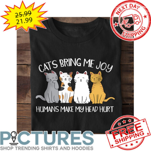 Cats Bring Me Joy Humans Make My Head Hurt shirt