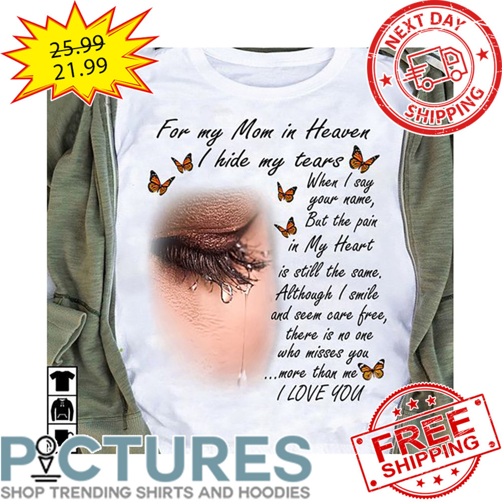 Eye For My Mom In Heaven I Hide My Tear I Love You shirt