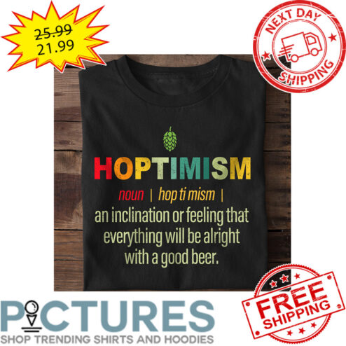 Hoptimism Noun An Inclination Or Feeling That Everything Will Be Alright With A Good Beer Retro Vintage shirt