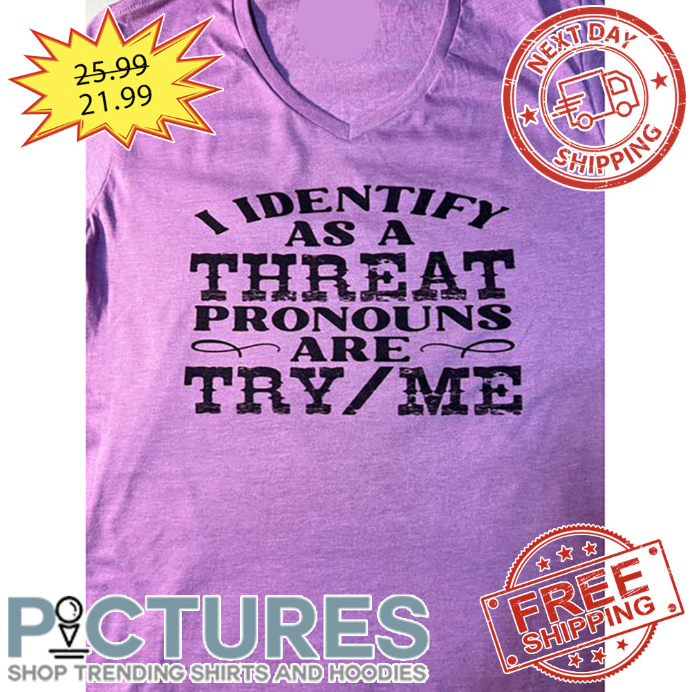 I Identify As A Threat Pronouns Are Try Me Vintage shirt