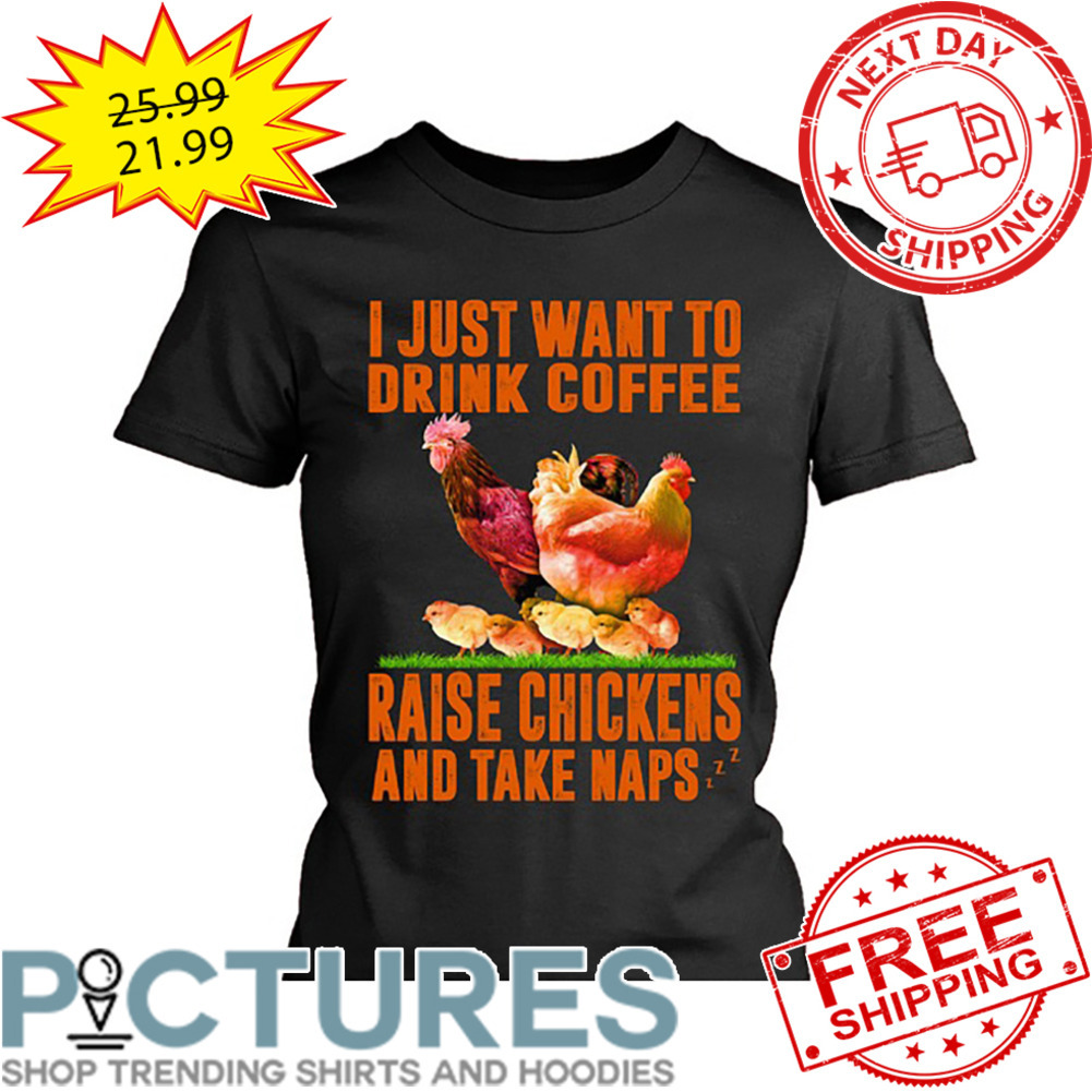 I Just Want To Drink Coffee Raise Chickens And Take Naps Vintage shirt I Just Want To Drink Coffee Raise Chickens And Take Naps Vintage shirt