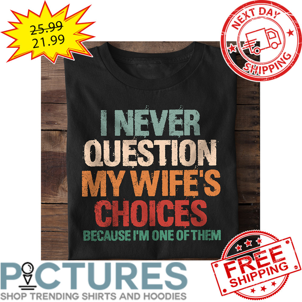 I Never Question My Wife's Choices Because I'm One Of Them Retro Vintage shirt
