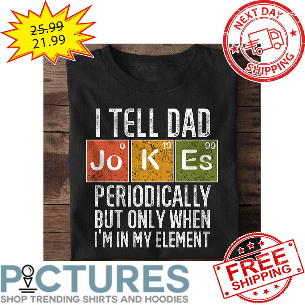 I Tell Dad Jokes Periodically But Only When I'm In My Element Vintage shirt