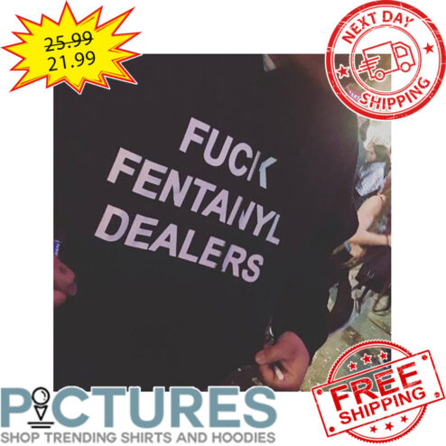 Fuck Dentanyl Dealers shirt