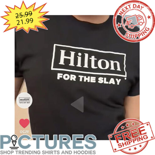 Hilton For The Slay shirt