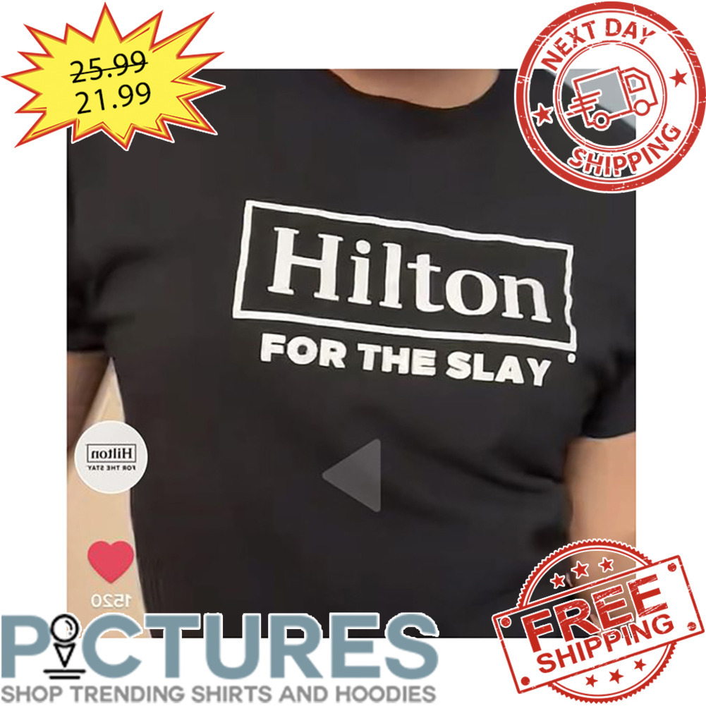 Hilton For The Slay shirt