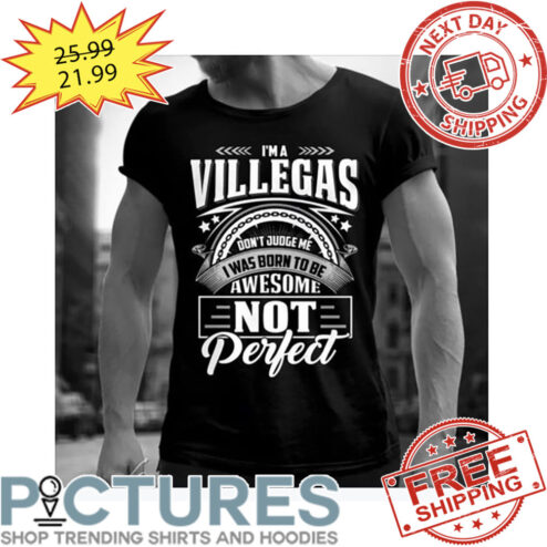 I'm A Villegas Don't Judge Me I Was Born To Be Awesome Not Perfect shirt