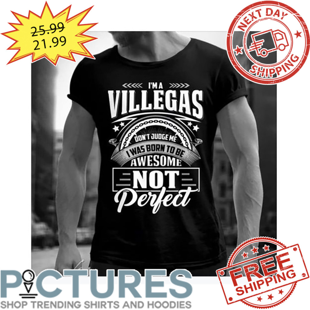 I'm A Villegas Don't Judge Me I Was Born To Be Awesome Not Perfect shirt I'm A Villegas Don't Judge Me I Was Born To Be Awesome Not Perfect shirt