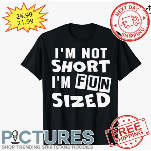 I'm Not Short I'm Fun Sized shirt