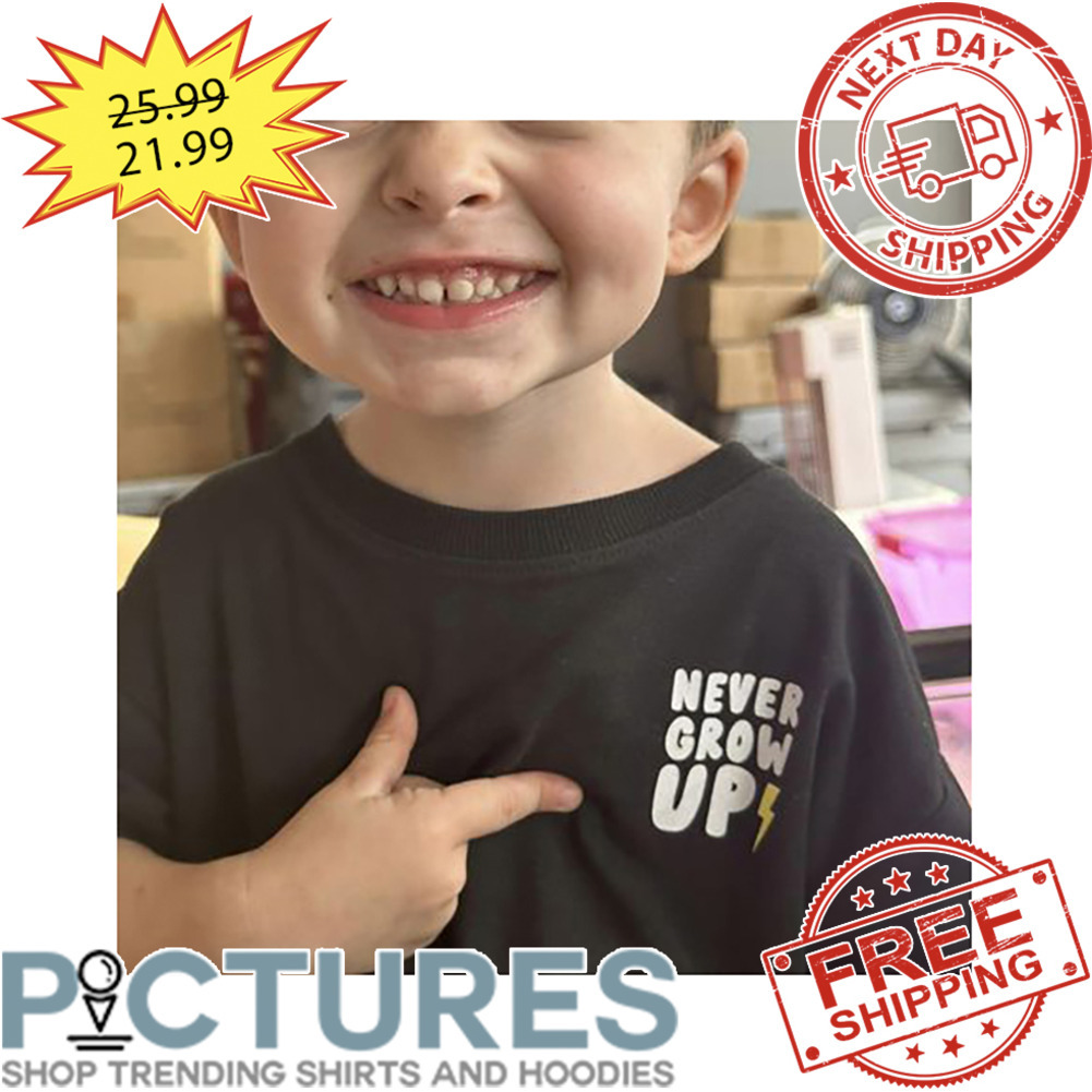 Never Grow Up shirt Never Grow Up shirt