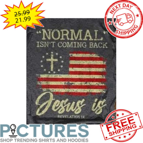 Normal Isn't Coming Back Jesus Is Revelation 14 American Flag Vintage shirt