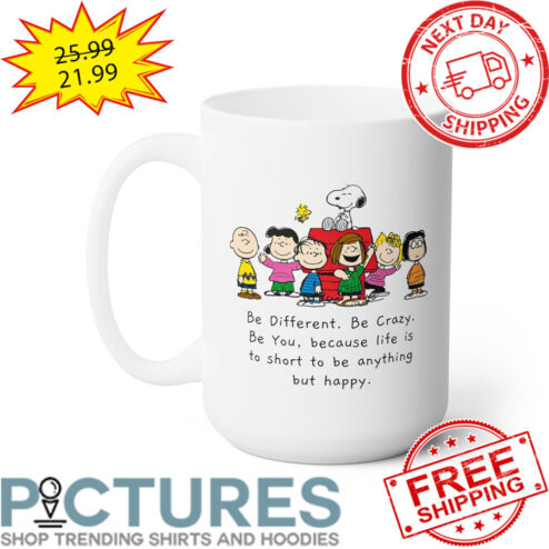 Peanuts Be Different Be Crazy Be You Because Life Is To Short To Be Anything But Happy Mug