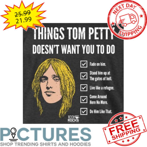Things Tom Petty Doesn't Want You To Do Fade On Him Do Him Like That shirt