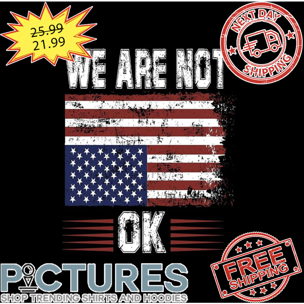 We Are Not OK American Flag Vintage shirt