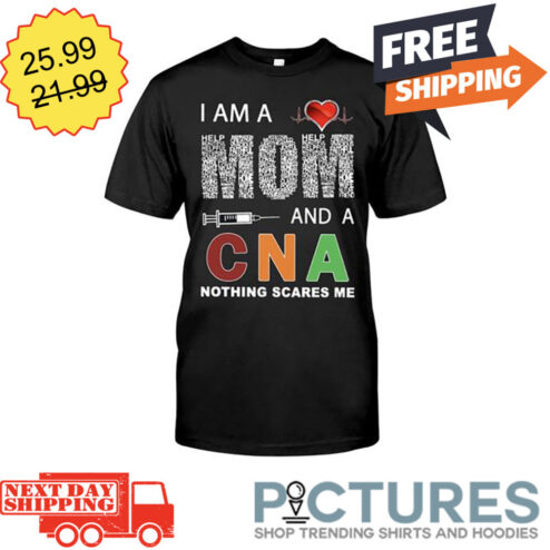 I Am A Mom And A CNA Nothing Scares Me shirt