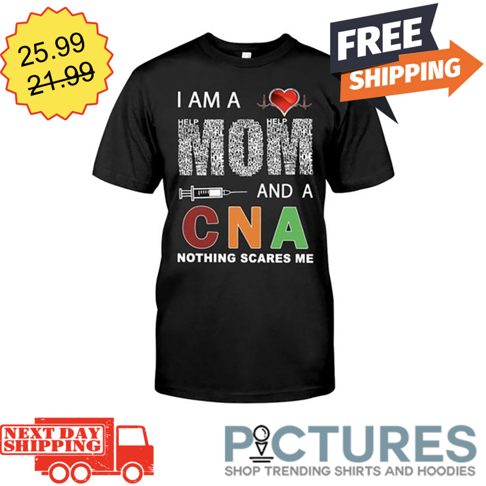 I Am A Mom And A CNA Nothing Scares Me shirt