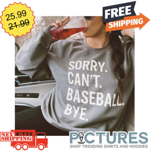 Sorry Can't Baseball Bye shirt