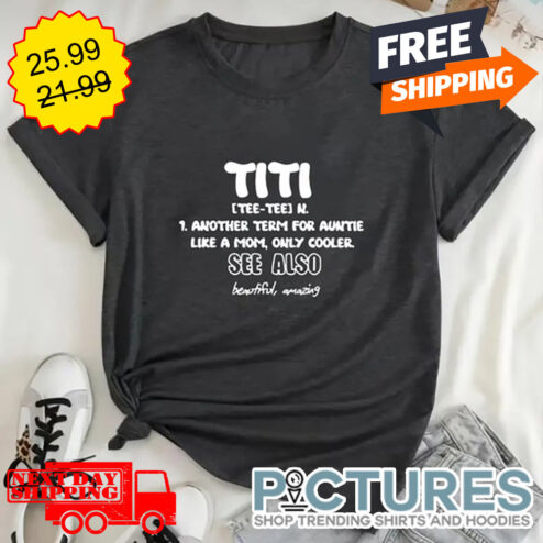 Titi Another Term For Auntie Like A Mom Only Cooler See Also shirt