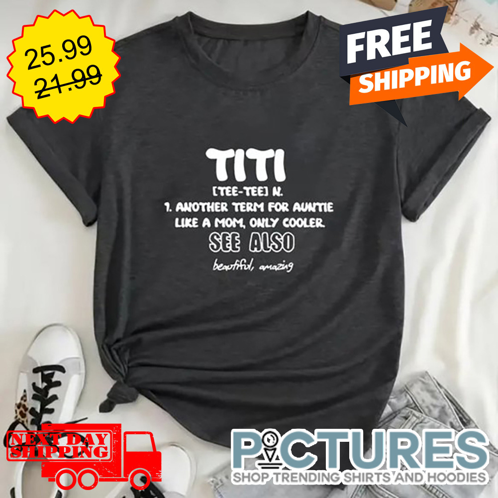 Titi Another Term For Auntie Like A Mom Only Cooler See Also shirt