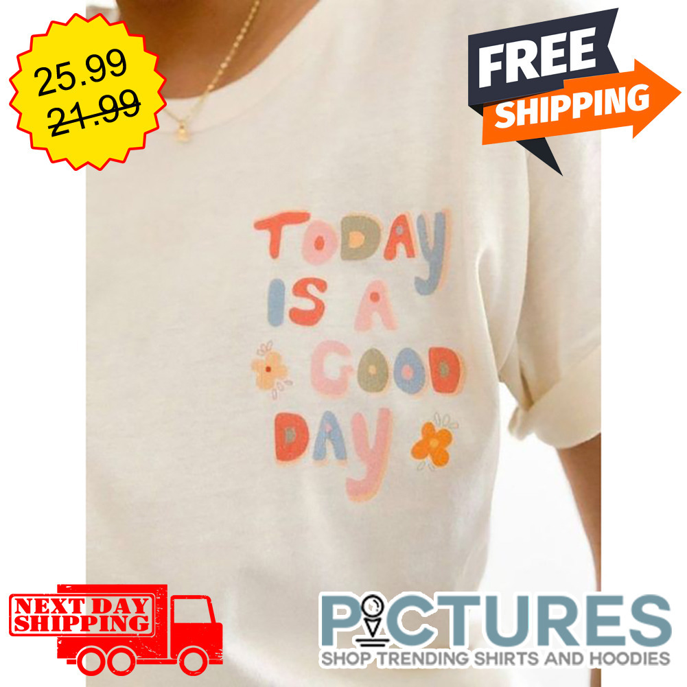 Today Is A Good Day shirt
