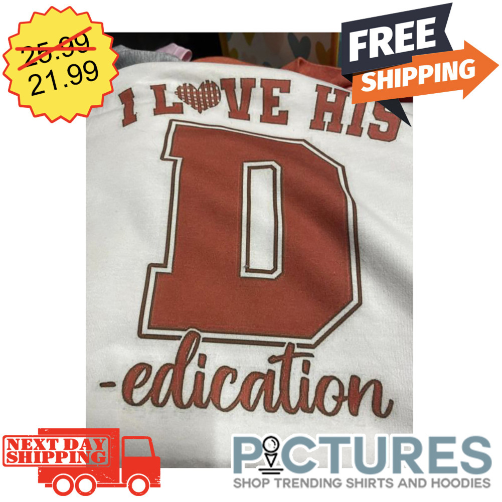 I Love His D Edication shirt