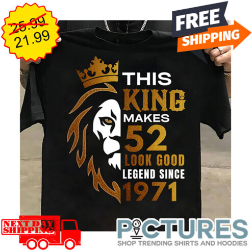 Lion This King Makes 52 Look Good Legend Since 1971 Gold Glitter shirt
