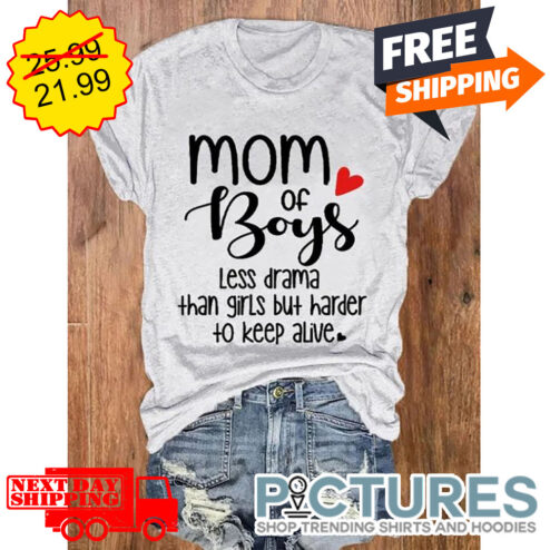 Mom Of Boys Less Drama Than Firls But Harder To Keep Alive shirt