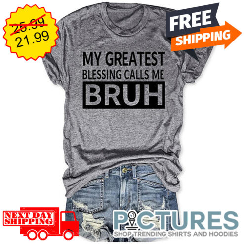 My Greatest Blessing Calls Me Bruh shirt