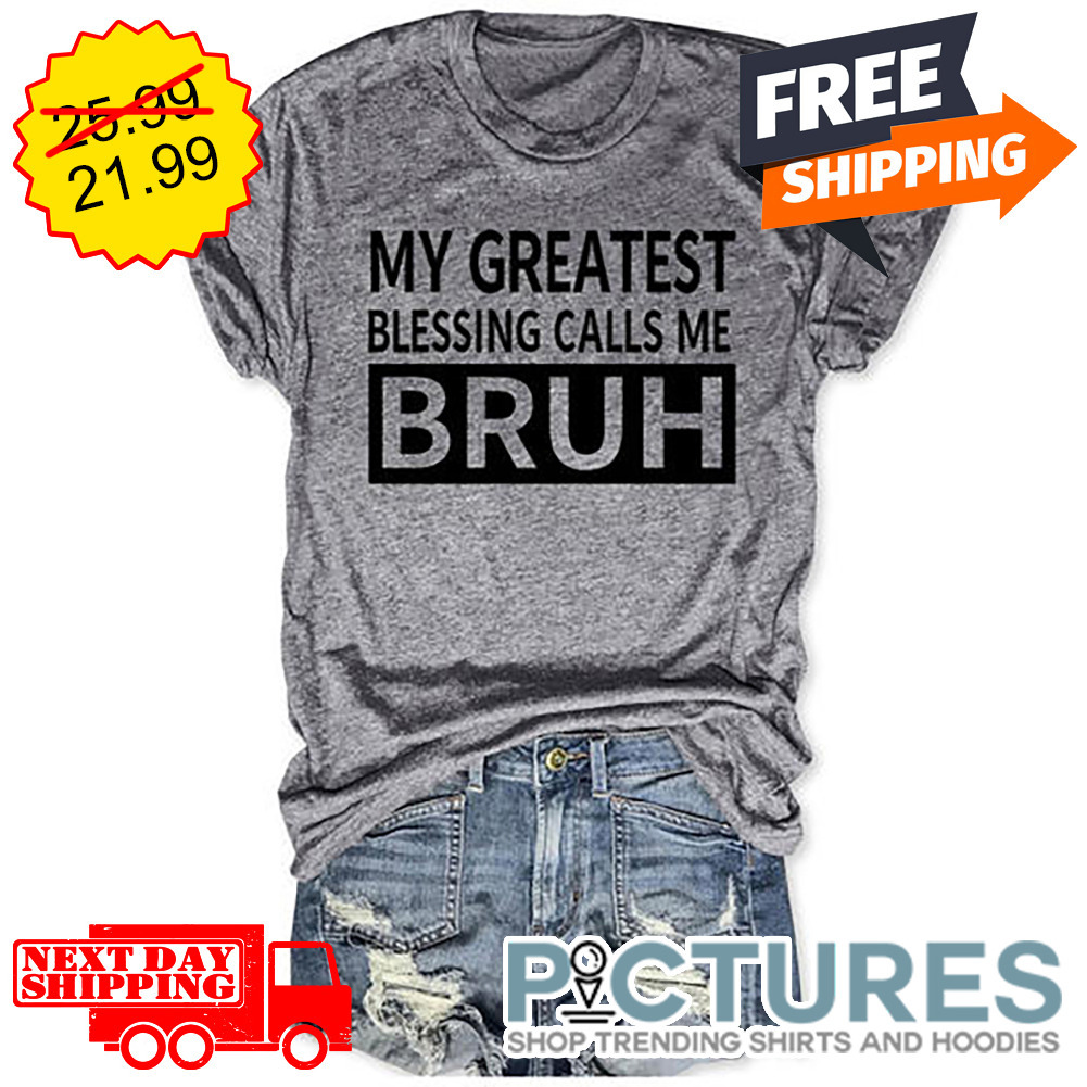 My Greatest Blessing Calls Me Bruh shirt