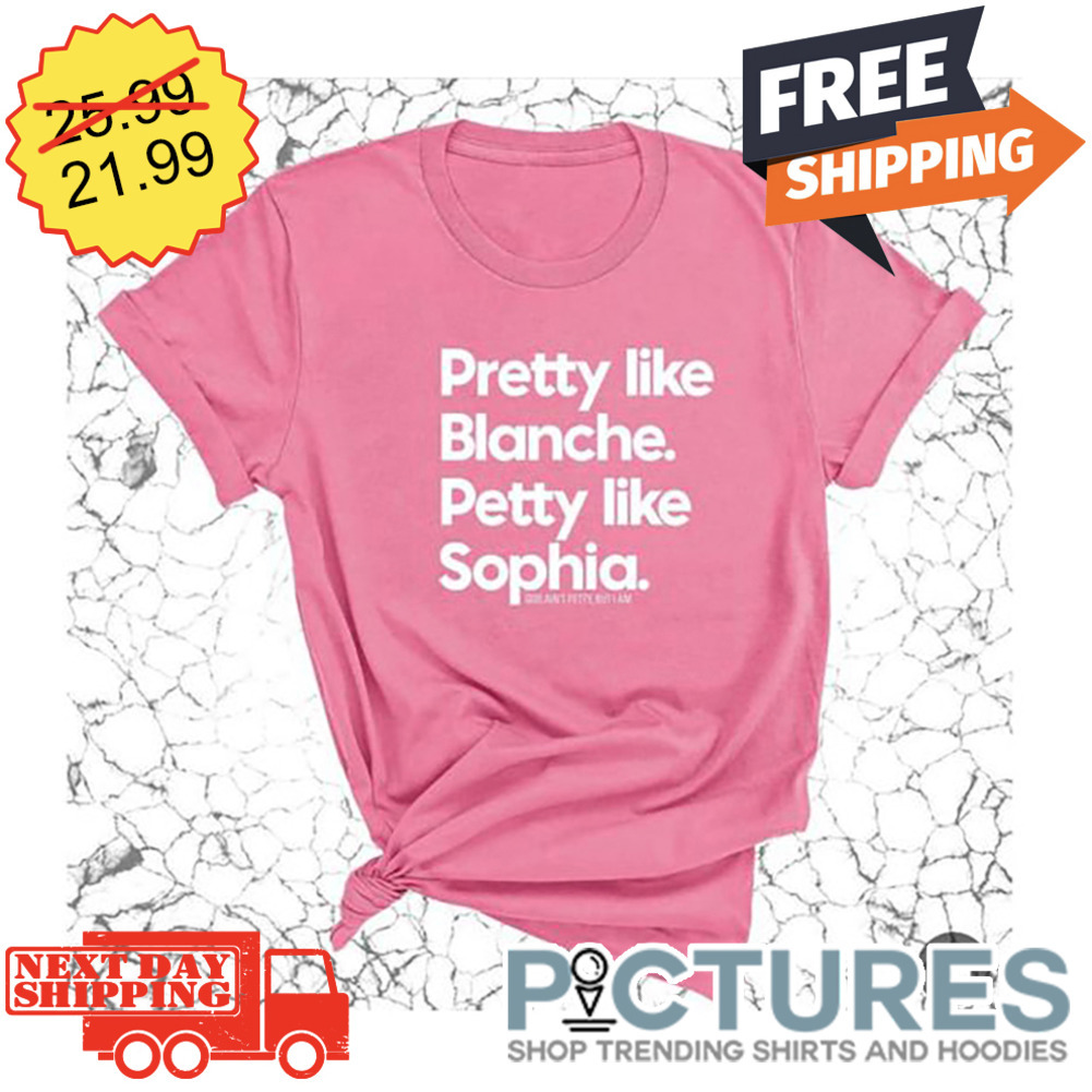 Pretty Like Blanche Petty Like Sophia shirt