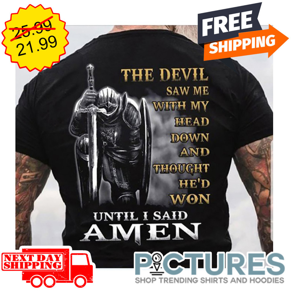 Swordman The Devil Saw Me With My Head Down And Though He'd Won Until I Said Amen shirt