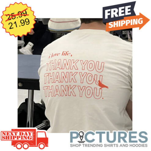 Bird I Love Life Thank You shirt