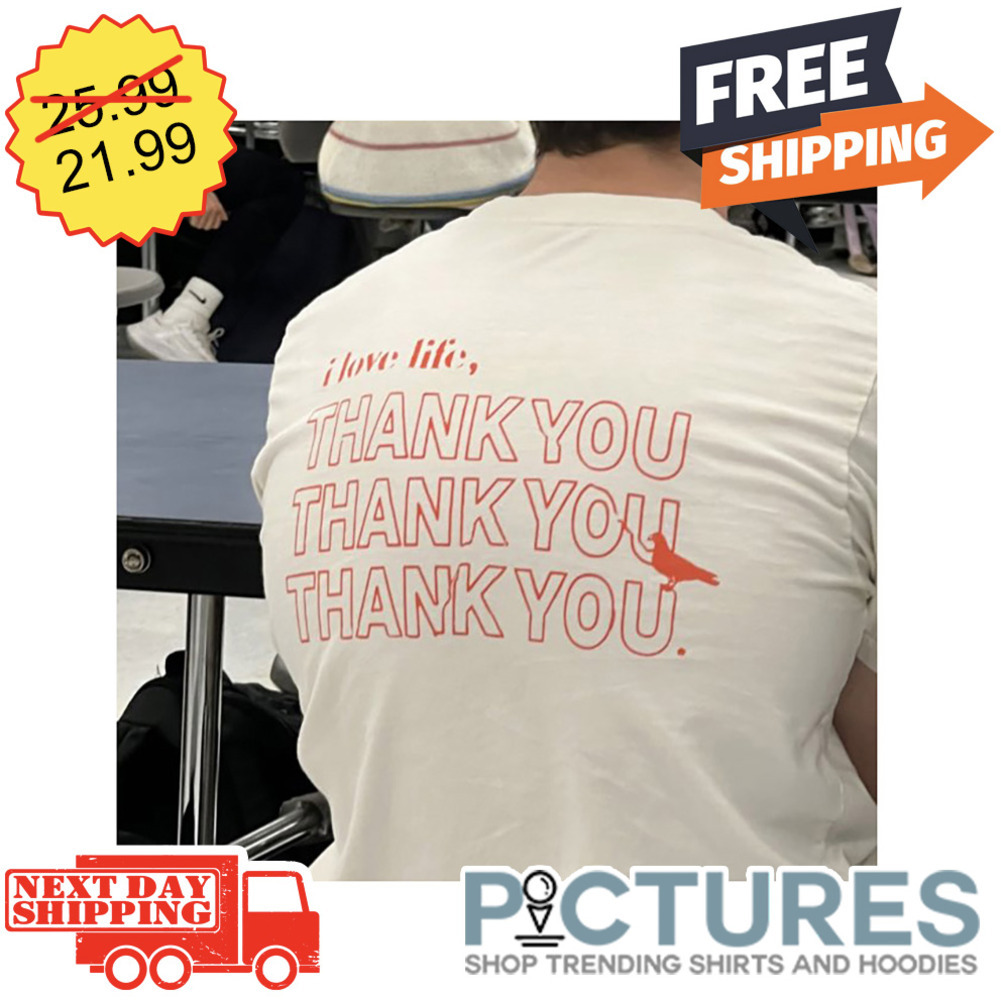 Bird I Love Life Thank You shirt