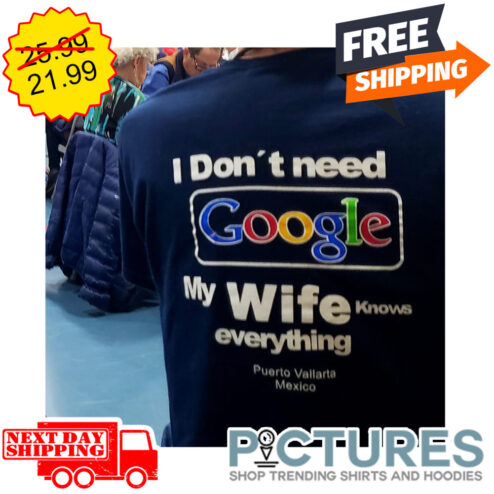 I Don't Need Google My Wife Knows Everything Puerto Vallarta Mexico shirt