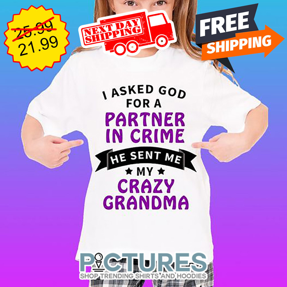 I Asked God For A Partner In Crime He Sent Me My Crazy Grandma shirt