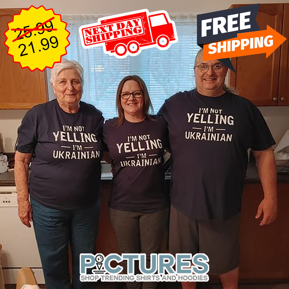 I'm Not Yelling I'm Ukrainian shirt