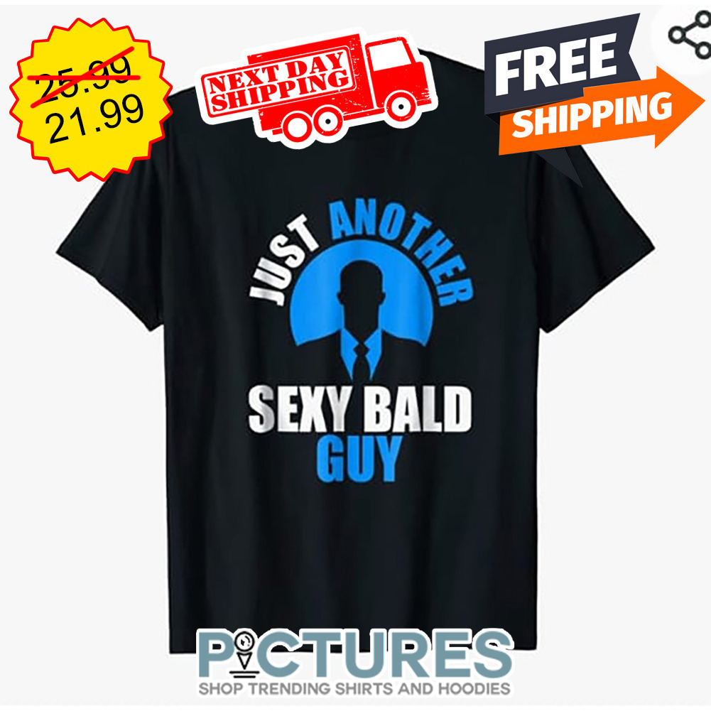 Just Another Sexy Bald Guy shirt