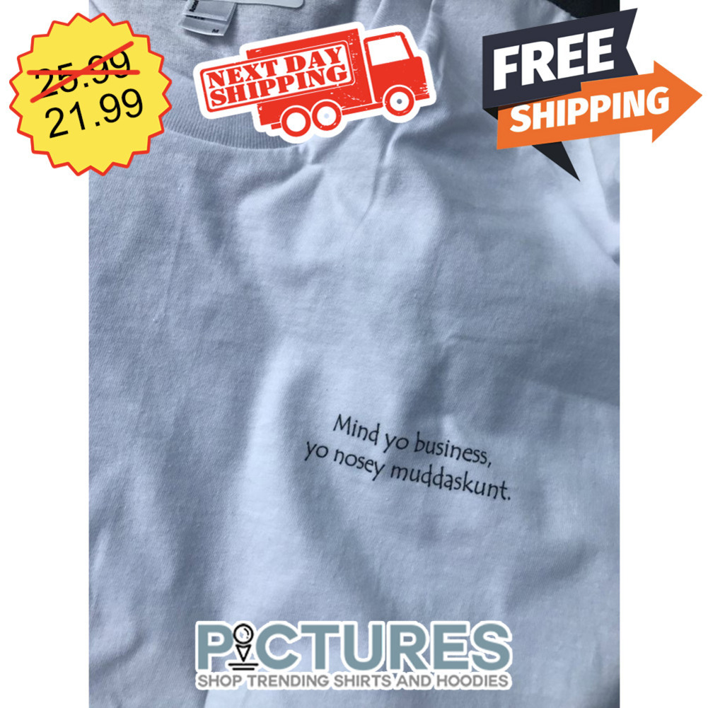 Mind Yo Business Yo Nosey Muddaskunt shirt