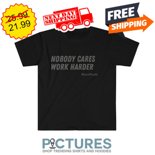 Nobody Cares Work Harder Juco Route shirt