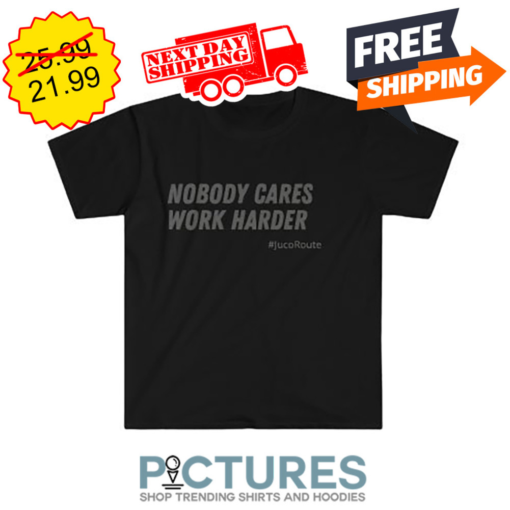 Nobody Cares Work Harder Juco Route shirt