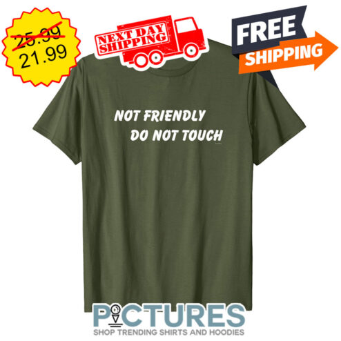 Not Friendly Do Not Touch shirt