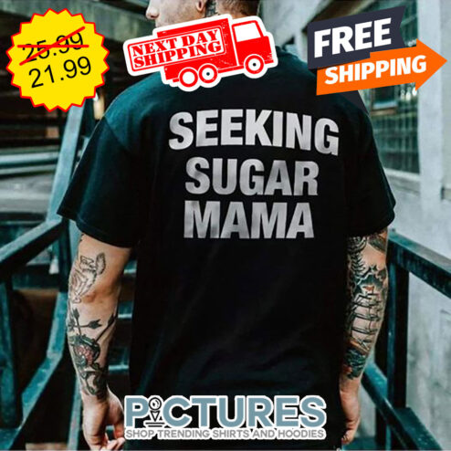 Seeking Sugar Mama shirt