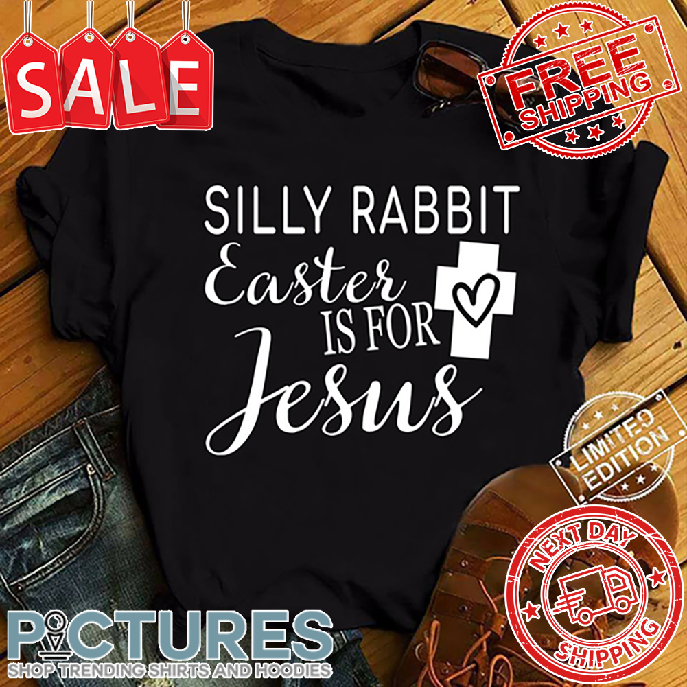 Silly Rabbit Easter Is For Jesus shirt