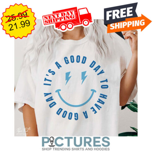 Smiley It's A Good Day To Have A Good Day shirt