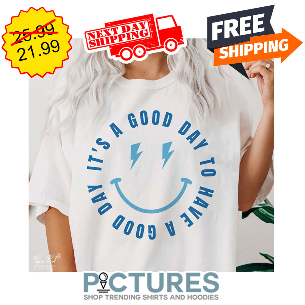 Smiley It's A Good Day To Have A Good Day shirt