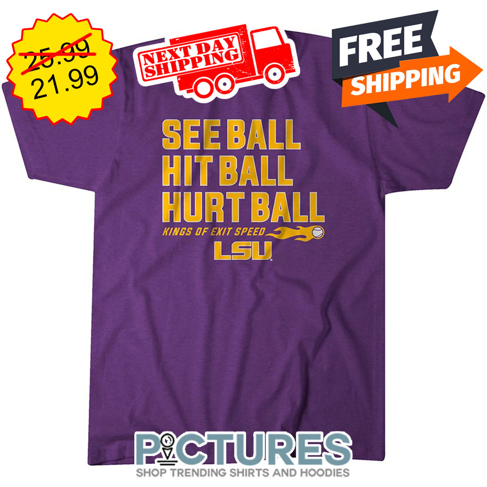 LSU Tigers See Ball Hit Ball Hurt ball Kings Of Exit Speed shirt