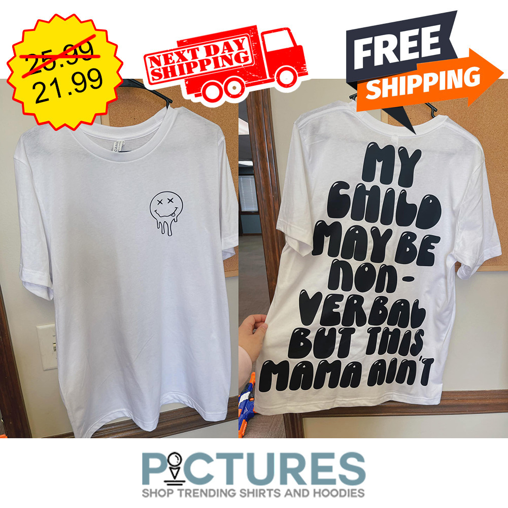 Smiley My Child Maybe Non-verbal But This Mama Ain't Mother's Day shirt