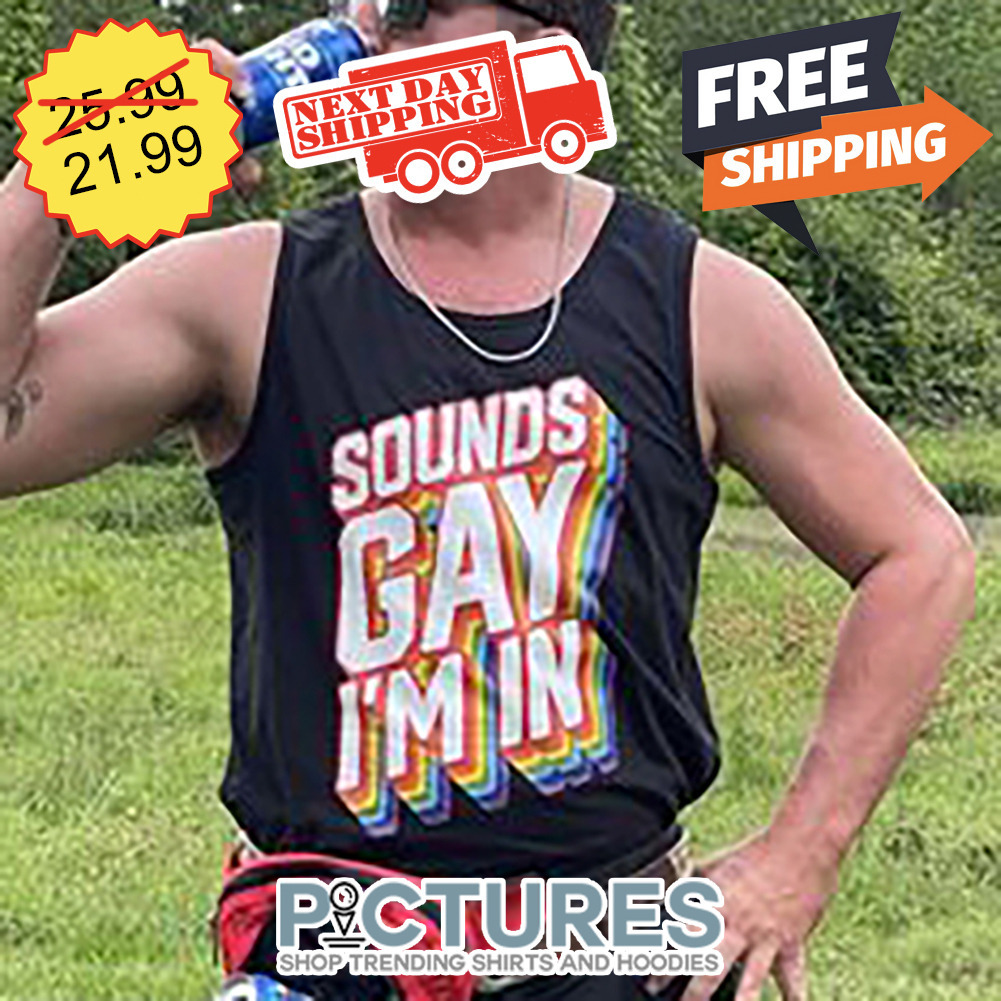 Sounds Gay I'm In LGBTQ shirt