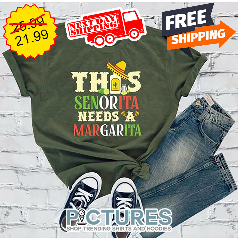 This Senorita Need A Margarita shirt