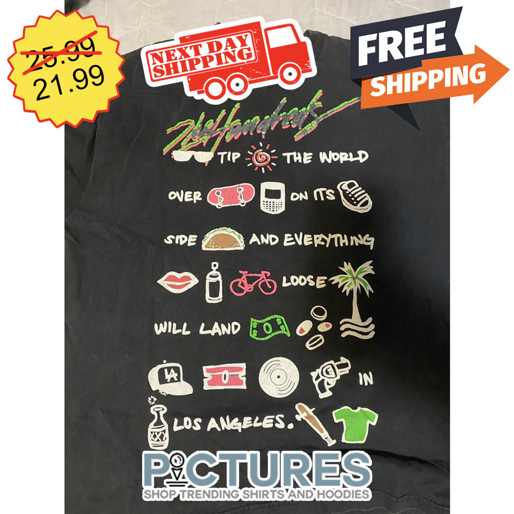 Tip The World Over On It's Side And Everything Loose Will Land In Los Angeles shirt